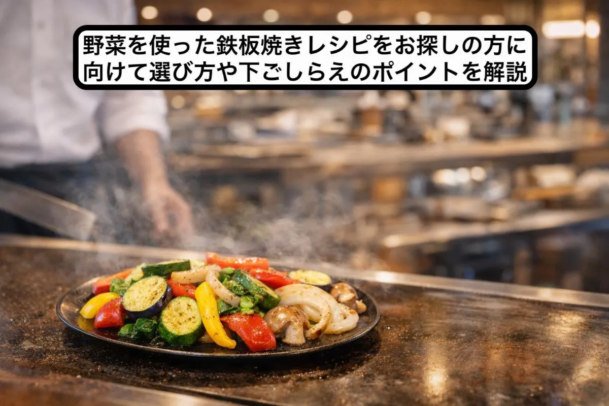 野菜を使った鉄板焼きレシピをお探しの方に向けて選び方や下ごしらえのポイントを解説
