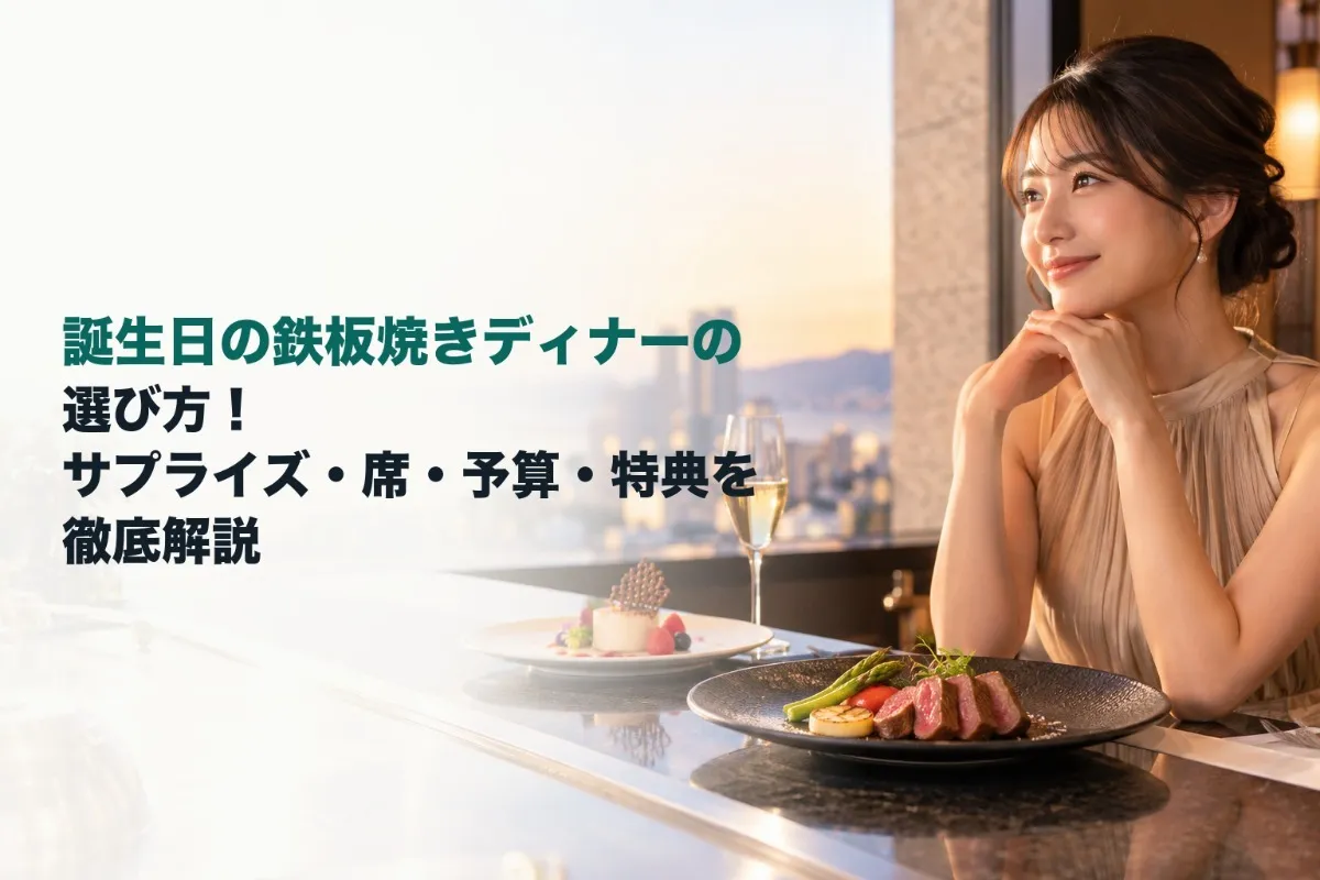 誕生日の鉄板焼きディナーの選び方!サプライズ・席・予算・特典を徹底解説